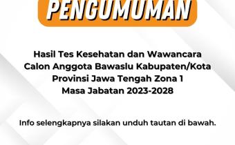 PENGUMUMAN HASIL TES KESEHATAN DAN WAWANCARA CALON ANGGOTA BAWASLU KABUPATEN/KOTA PROVINSI JAWA TENGAH ZONA 1 MASA JABATAN 2023-2028