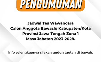 Pengumuman Jadwal Tes Wawancara Calon Anggota Bawaslu Kabupaten/Kota Provinsi Jawa Tengah Zona 1 Masa Jabatan 2023-2028.